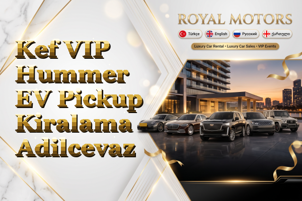 Kef VIP Hummer EV Pickup Kiralama - Adilcevaz