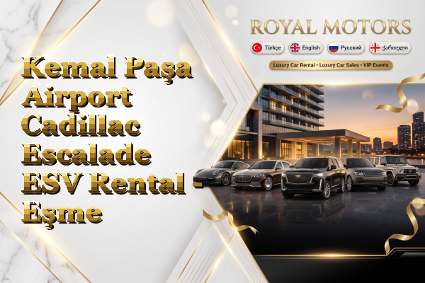 Kemal Paşa Airport Cadillac Escalade ESV Rental - Eşme