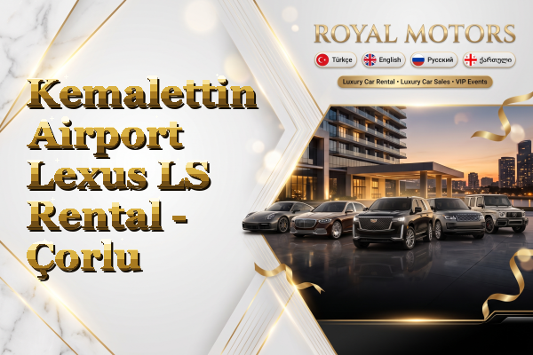 Kemalettin Airport Lexus LS Rental - Çorlu