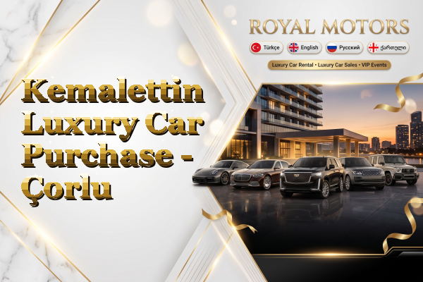 Kemalettin Luxury Car Purchase - Çorlu