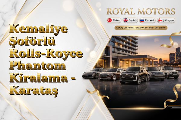 Kemaliye Şoförlü Rolls-Royce Phantom Kiralama - Karataş