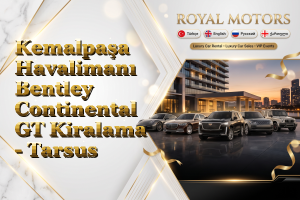 Kemalpaşa Havalimanı Bentley Continental GT Kiralama - Tarsus