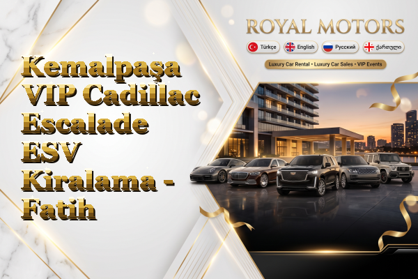 Kemalpaşa VIP Cadillac Escalade ESV Kiralama - Fatih