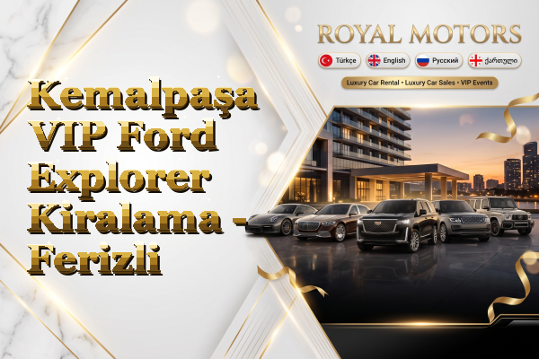 Kemalpaşa VIP Ford Explorer Kiralama - Ferizli
