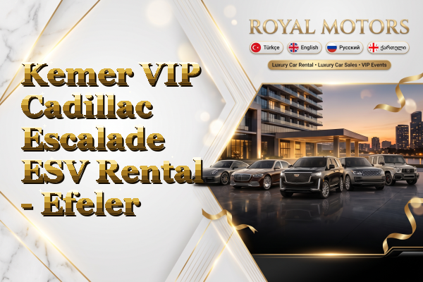 Kemer VIP Cadillac Escalade ESV Rental - Efeler
