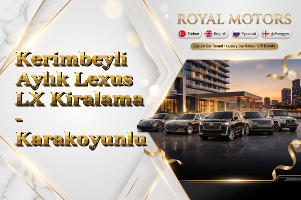 Kerimbeyli Aylık Lexus LX Kiralama - Karakoyunlu
