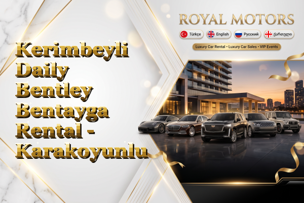 Kerimbeyli Daily Bentley Bentayga Rental - Karakoyunlu