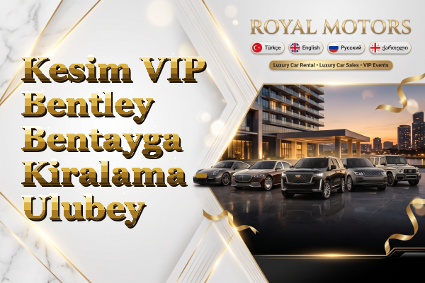 Kesim VIP Bentley Bentayga Kiralama - Ulubey