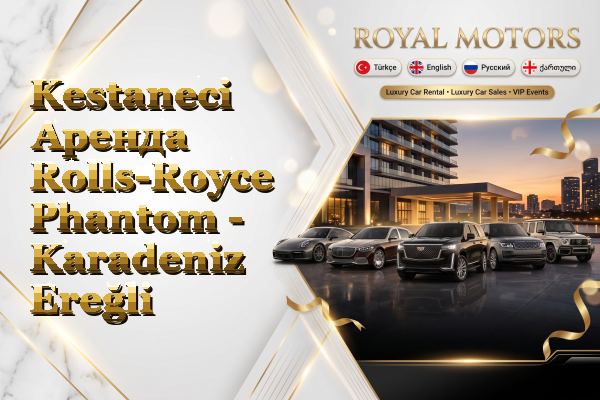 Kestaneci Аренда Rolls-Royce Phantom - Karadeniz Ereğli