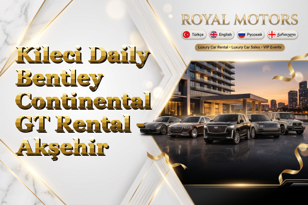 Kileci Daily Bentley Continental GT Rental - Akşehir