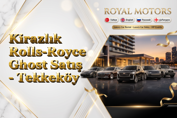 Kirazlık Rolls-Royce Ghost Satış - Tekkeköy
