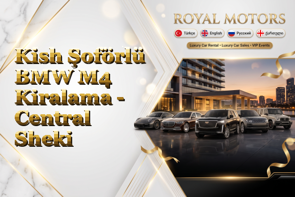 Kish Şoförlü BMW M4 Kiralama - Central Sheki