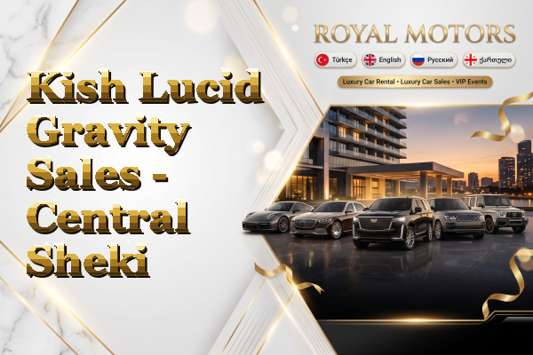 Kish Lucid Gravity Sales - Central Sheki