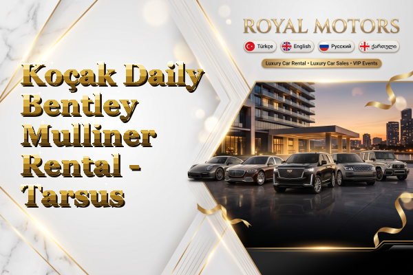 Koçak Daily Bentley Mulliner Rental - Tarsus