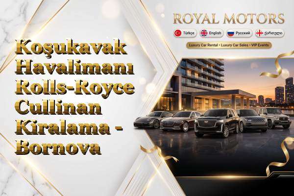 Koşukavak Havalimanı Rolls-Royce Cullinan Kiralama - Bornova