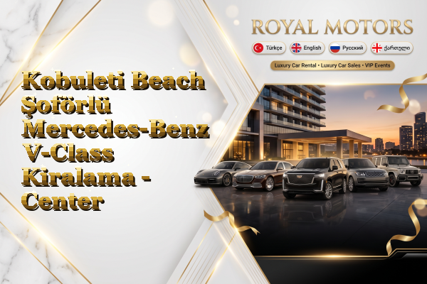 Kobuleti Beach Şoförlü Mercedes-Benz V-Class Kiralama - Center