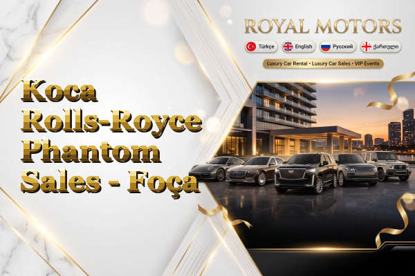 Koca Rolls-Royce Phantom Sales - Foça