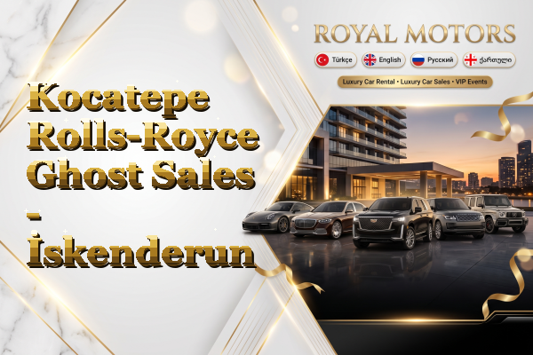 Kocatepe Rolls-Royce Ghost Sales - İskenderun