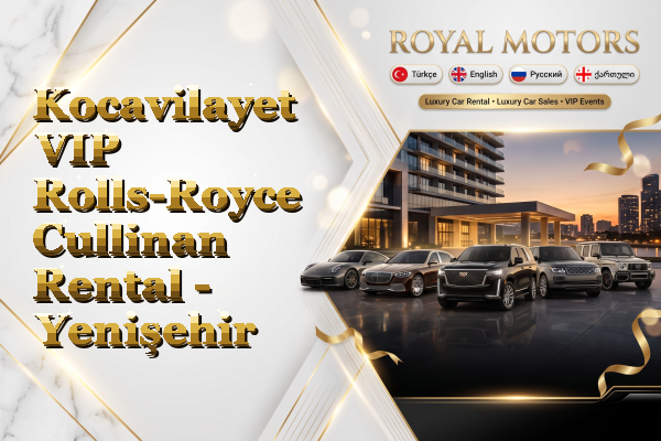 Kocavilayet VIP Rolls-Royce Cullinan Rental - Yenişehir