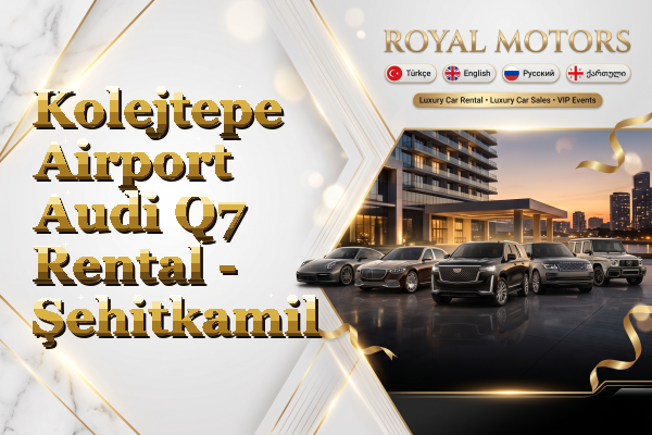 Kolejtepe Airport Audi Q7 Rental - Şehitkamil