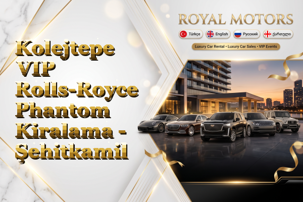 Kolejtepe VIP Rolls-Royce Phantom Kiralama - Şehitkamil
