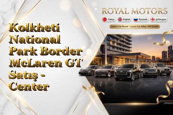 Kolkheti National Park Border McLaren GT Satış - Center