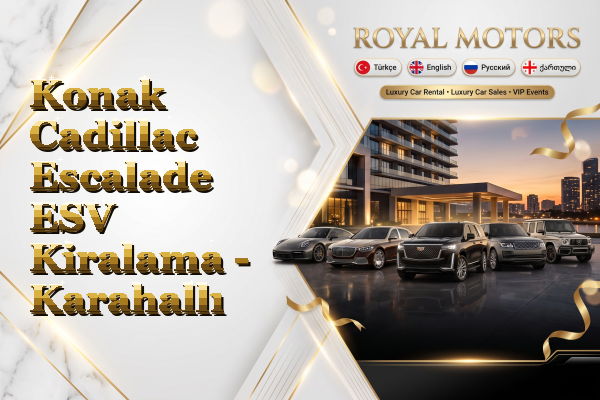 Konak Cadillac Escalade ESV Kiralama - Karahallı