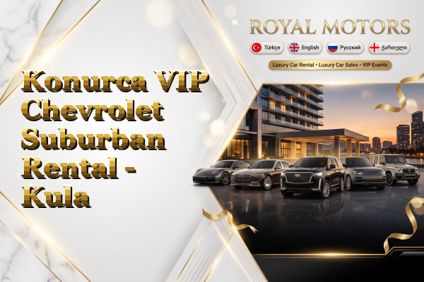Konurca VIP Chevrolet Suburban Rental - Kula
