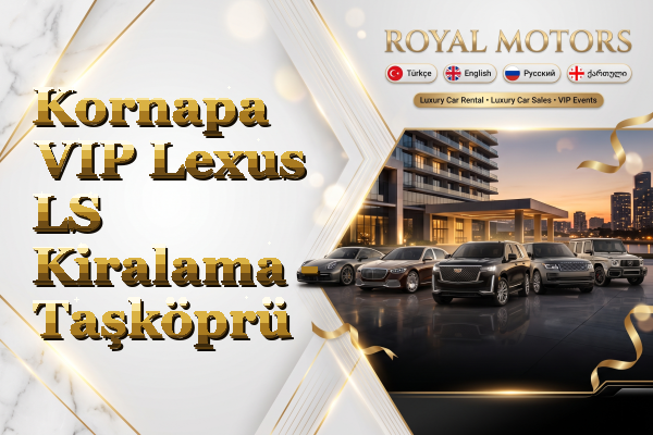 Kornapa VIP Lexus LS Kiralama - Taşköprü