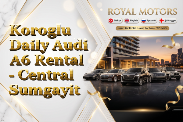 Koroglu Daily Audi A6 Rental - Central Sumgayit