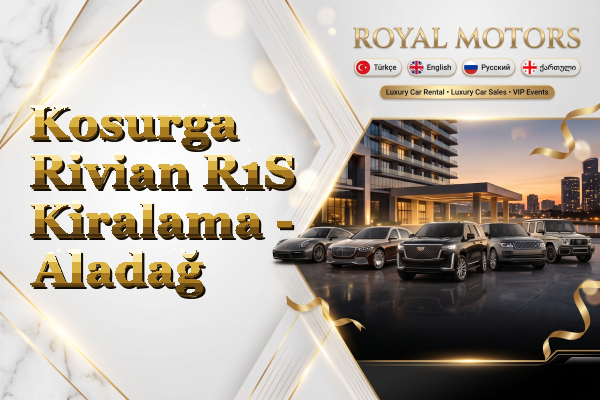 Kosurga Rivian R1S Kiralama - Aladağ