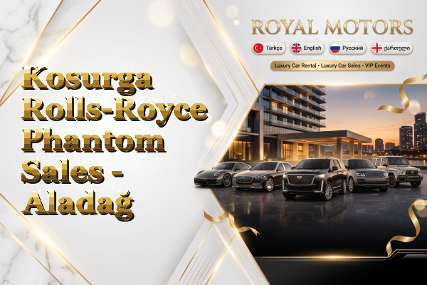 Kosurga Rolls-Royce Phantom Sales - Aladağ