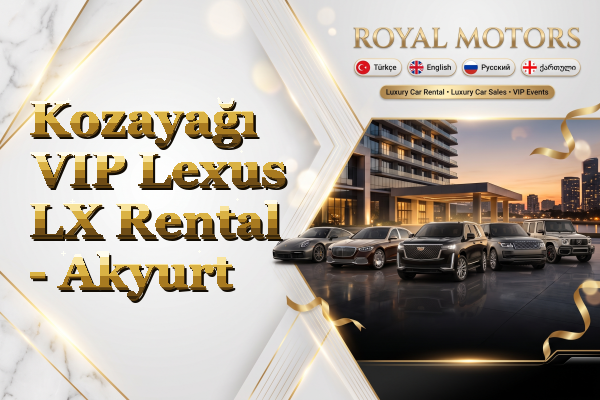 Kozayağı VIP Lexus LX Rental - Akyurt