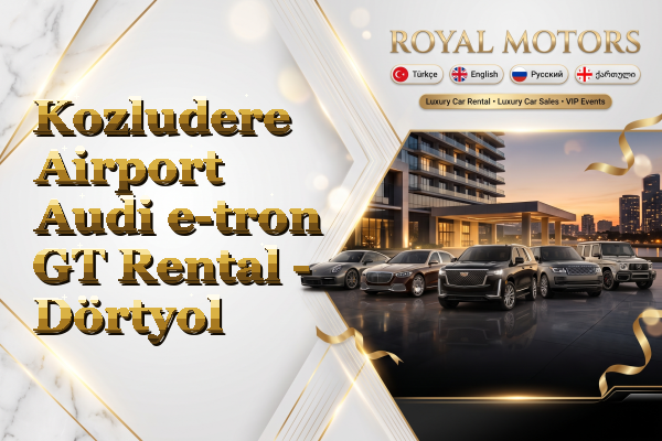 Kozludere Airport Audi e-tron GT Rental - Dörtyol