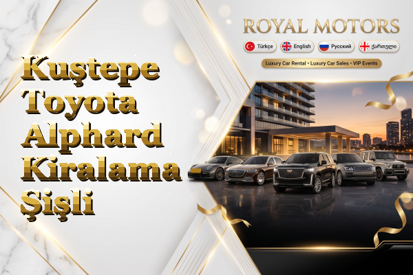 Kuştepe Toyota Alphard Kiralama - Şişli