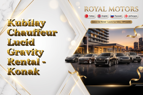 Kubilay Chauffeur Lucid Gravity Rental - Konak