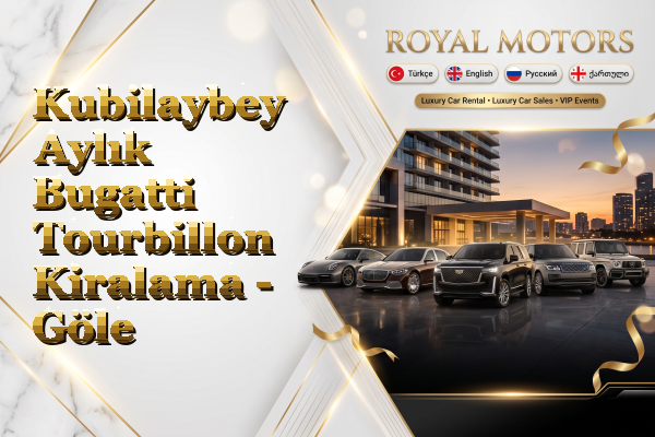 Kubilaybey Aylık Bugatti Tourbillon Kiralama - Göle