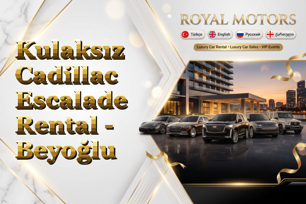 Kulaksız Cadillac Escalade Rental - Beyoğlu