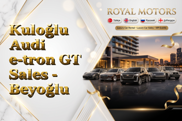Kuloğlu Audi e-tron GT Sales - Beyoğlu