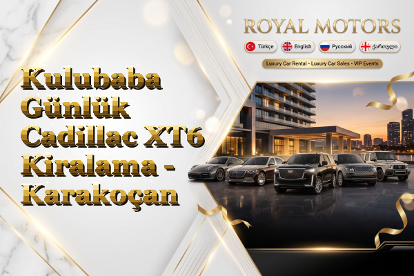 Kulubaba Günlük Cadillac XT6 Kiralama - Karakoçan