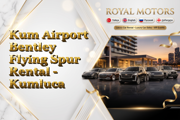 Kum Airport Bentley Flying Spur Rental - Kumluca