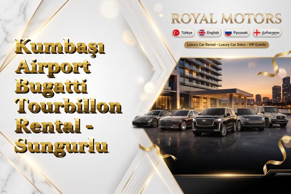 Kumbaşı Airport Bugatti Tourbillon Rental - Sungurlu