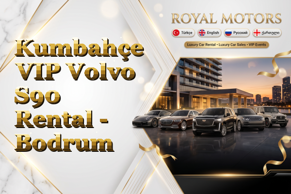 Kumbahçe VIP Volvo S90 Rental - Bodrum