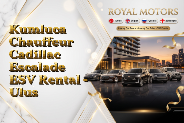 Kumluca Chauffeur Cadillac Escalade ESV Rental - Ulus