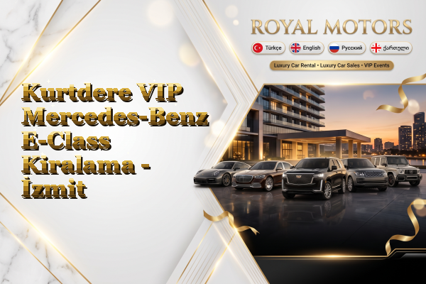 Kurtdere VIP Mercedes-Benz E-Class Kiralama - İzmit