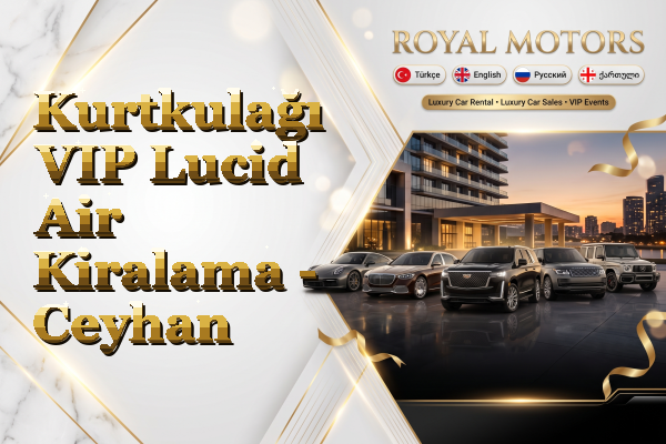 Kurtkulağı VIP Lucid Air Kiralama - Ceyhan