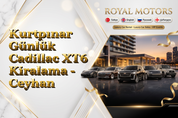 Kurtpınar Günlük Cadillac XT6 Kiralama - Ceyhan