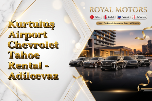 Kurtuluş Airport Chevrolet Tahoe Rental - Adilcevaz