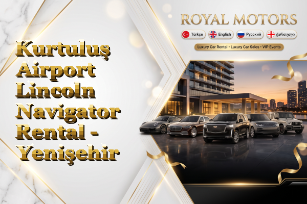 Kurtuluş Airport Lincoln Navigator Rental - Yenişehir