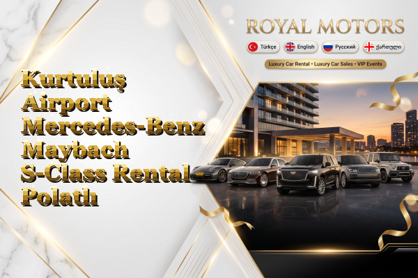 Kurtuluş Airport Mercedes-Benz Maybach S-Class Rental - Polatlı